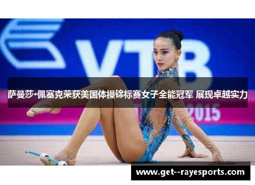 萨曼莎·佩塞克荣获美国体操锦标赛女子全能冠军 展现卓越实力