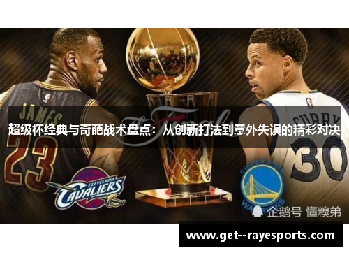 超级杯经典与奇葩战术盘点：从创新打法到意外失误的精彩对决