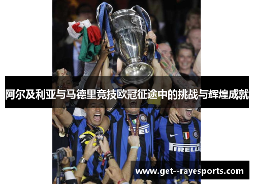 阿尔及利亚与马德里竞技欧冠征途中的挑战与辉煌成就 阿尔及利亚与马德里竞技欧冠征途中的挑战与辉煌成就