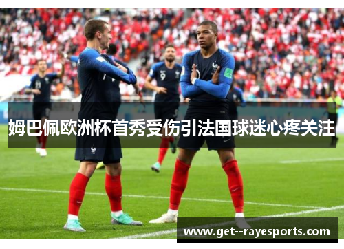姆巴佩欧洲杯首秀受伤引法国球迷心疼关注