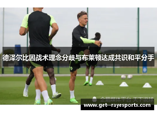 德泽尔比因战术理念分歧与布莱顿达成共识和平分手